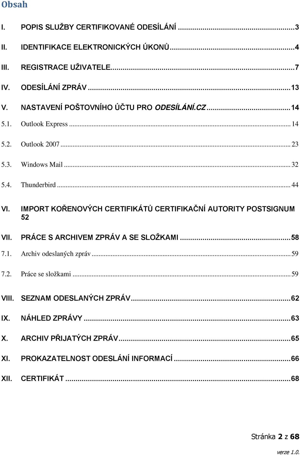 IMPORT KOŘENOVÝCH CERTIFIKÁTŮ CERTIFIKAČNÍ AUTORITY POSTSIGNUM 52 VII. PRÁCE S ARCHIVEM ZPRÁV A SE SLOŽKAMI... 58 7.1. Archiv odeslaných zpráv... 59 7.2. Práce se složkami.