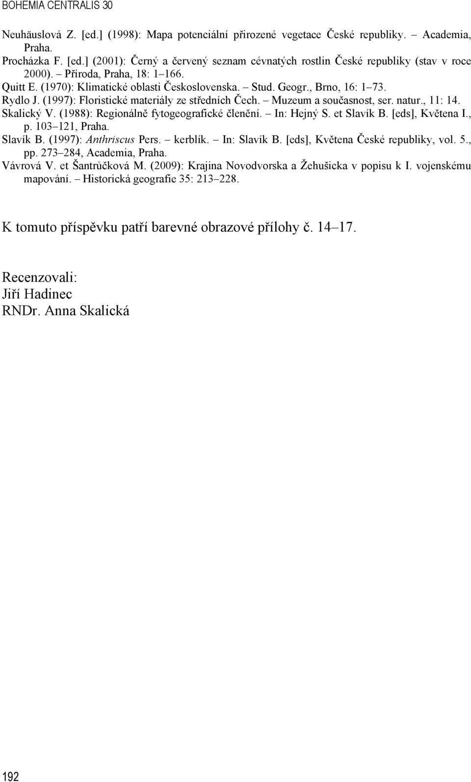 , 11: 14. Skalický V. (1988): Regionálně fytogeografické členění. In: Hejný S. et Slavík B. [eds], Květena I., p. 103 121, Praha. Slavík B. (1997): Anthriscus Pers. kerblík. In: Slavík B.