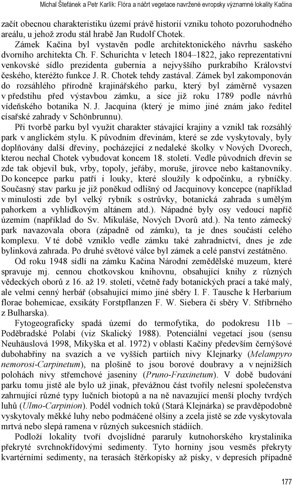 Schurichta v letech 1804 1822, jako reprezentativní venkovské sídlo prezidenta gubernia a nejvyššího purkrabího Království českého, kteréžto funkce J. R. Chotek tehdy zastával.