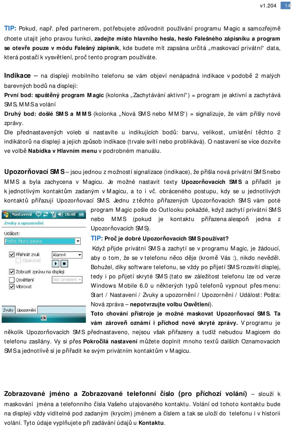 Falešný zápisník, kde budete mít zapsána určitá maskovací privátní data, která postačí k vysvětlení, proč tento program používáte.