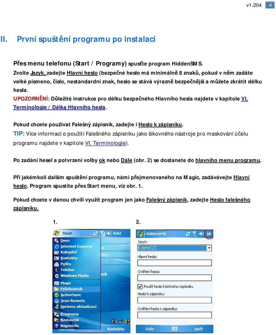 UPOZORNĚNÍ: Důležité instrukce pro délku bezpečného Hlavního hesla najdete v kapitole VI. Terminologie / Délka Hlavního hesla. Pokud chcete používat Falešný zápisník, zadejte i Heslo k zápisníku.