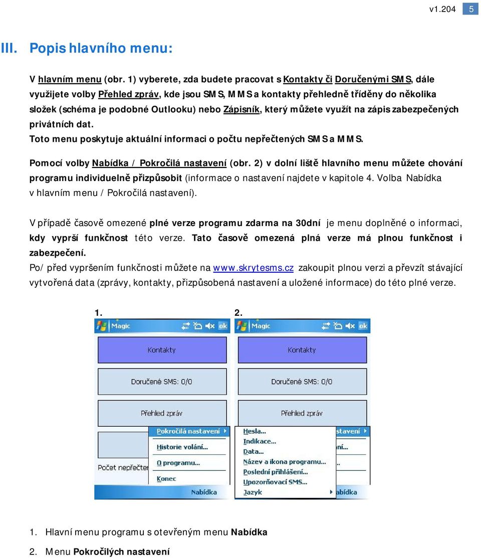 Zápisník, který můžete využít na zápis zabezpečených privátních dat. Toto menu poskytuje aktuální informaci o počtu nepřečtených SMS a MMS. Pomocí volby Nabídka / Pokročilá nastavení (obr.