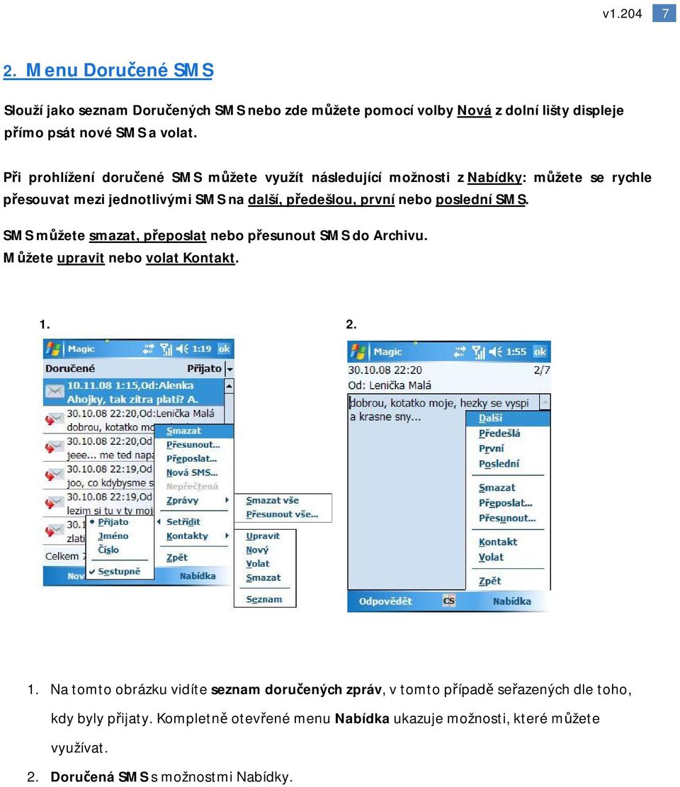 poslední SMS. SMS můžete smazat, přeposlat nebo přesunout SMS do Archivu. Můžete upravit nebo volat Kontakt. 1.