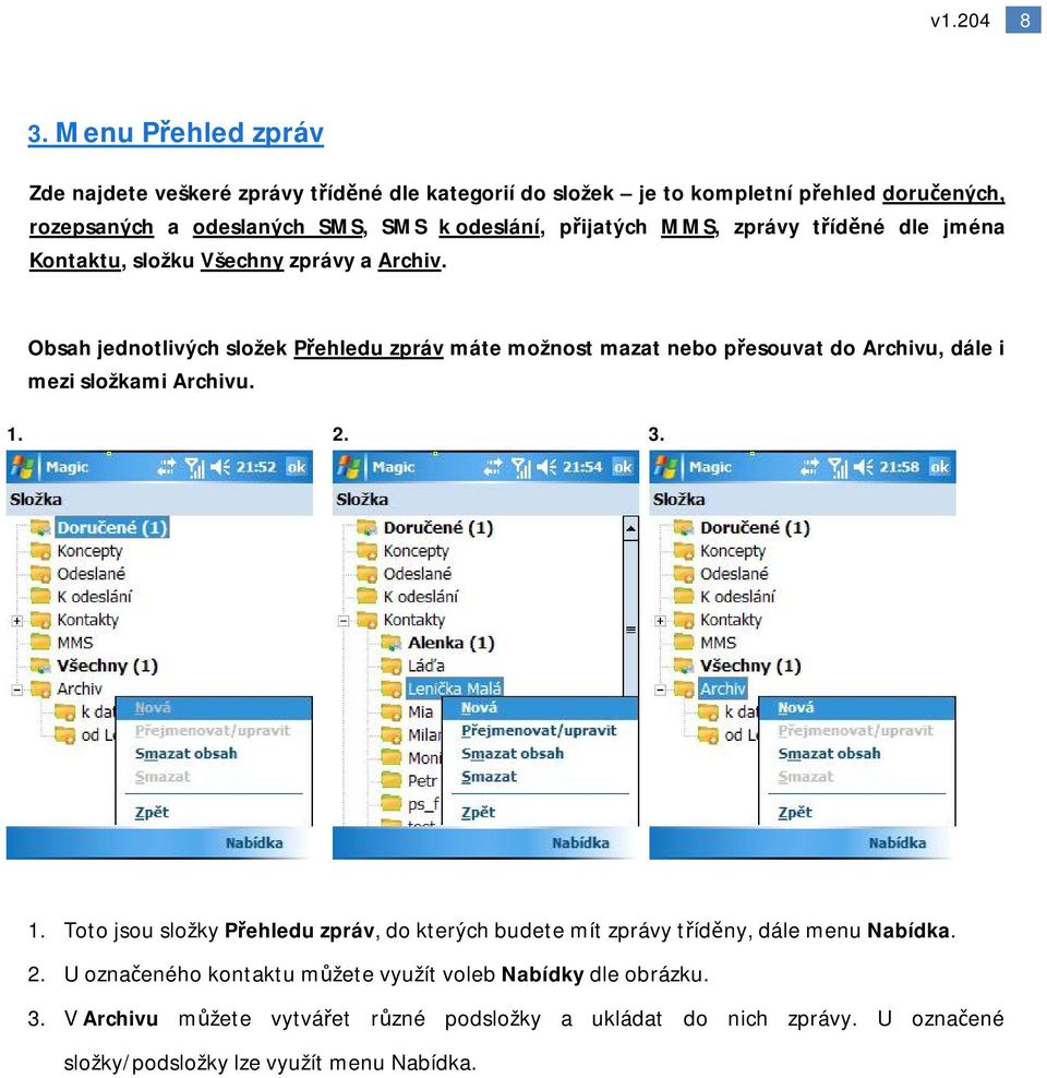 Obsah jednotlivých složek Přehledu zpráv máte možnost mazat nebo přesouvat do Archivu, dále i mezi složkami Archivu. 1.