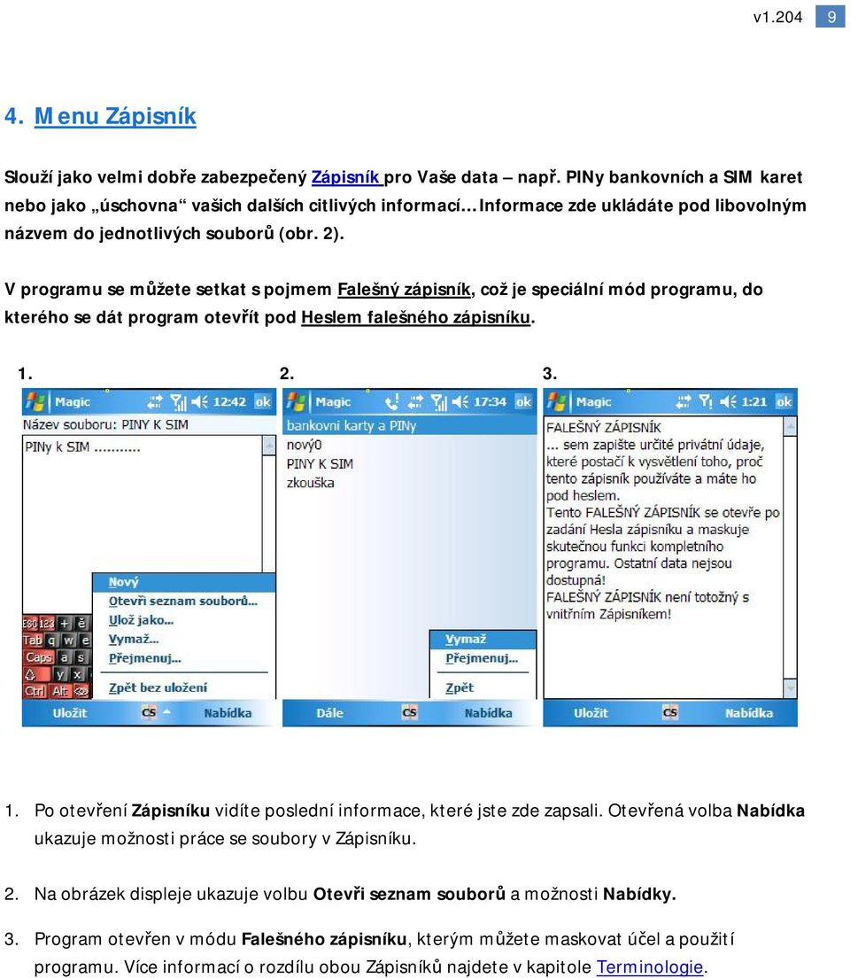 V programu se můžete setkat s pojmem Falešný zápisník, což je speciální mód programu, do kterého se dát program otevřít pod Heslem falešného zápisníku. 1.