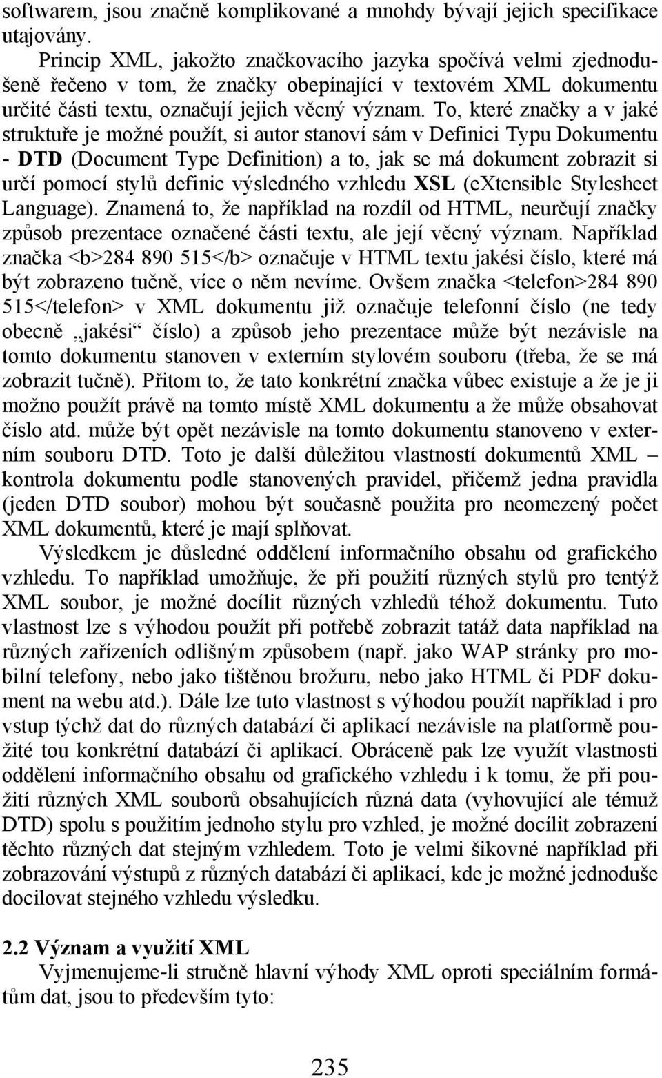 To, které značky a v jaké struktuře je možné použít, si autor stanoví sám v Definici Typu Dokumentu - DTD (Document Type Definition) a to, jak se má dokument zobrazit si určí pomocí stylů definic