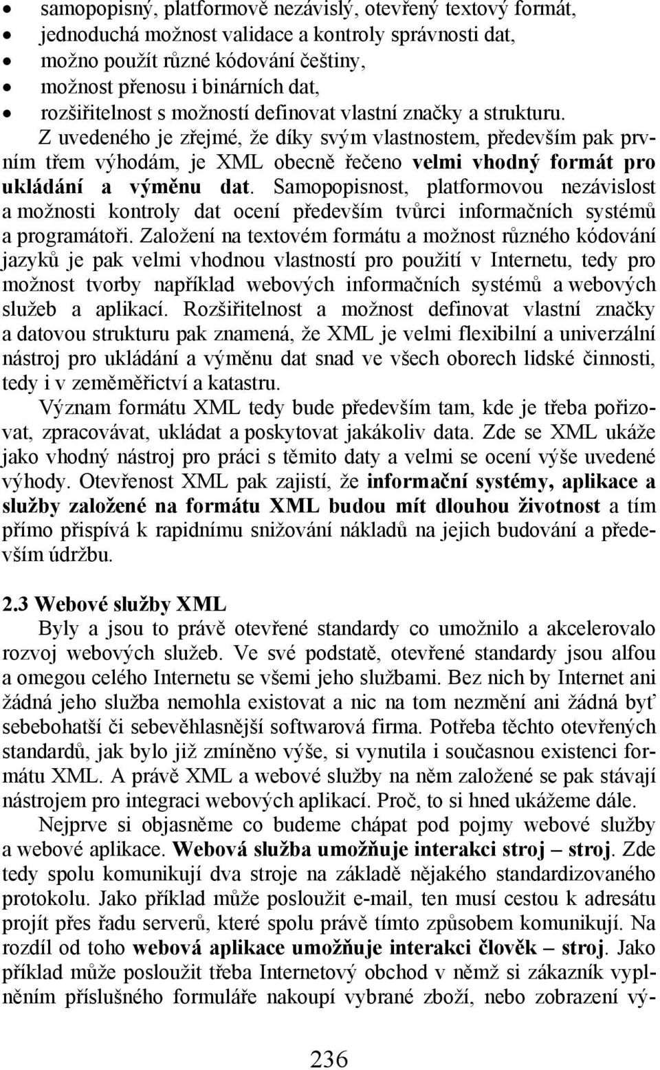 Z uvedeného je zřejmé, že díky svým vlastnostem, především pak prvním třem výhodám, je XML obecně řečeno velmi vhodný formát pro ukládání a výměnu dat.