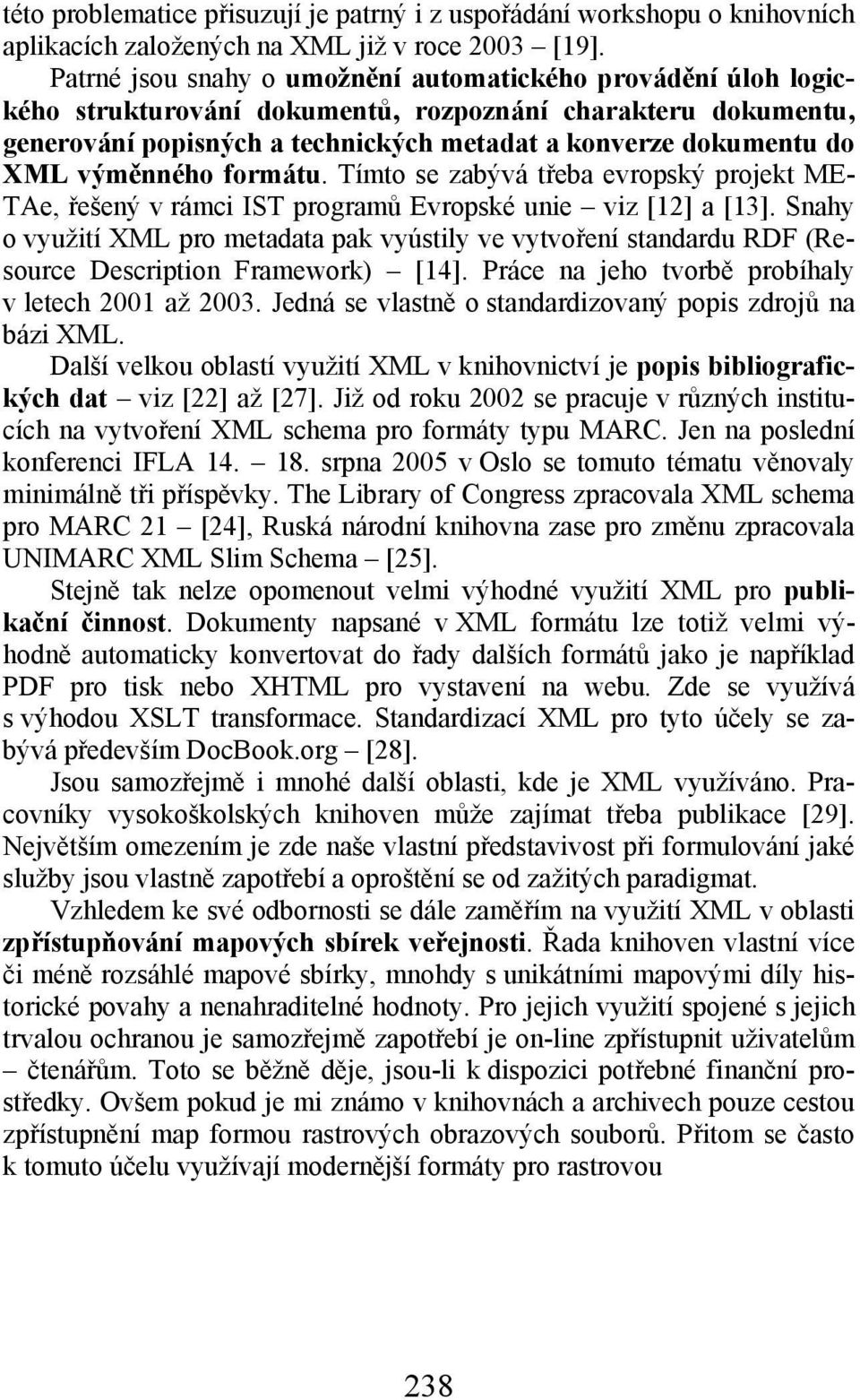 výměnného formátu. Tímto se zabývá třeba evropský projekt ME- TAe, řešený v rámci IST programů Evropské unie viz [12] a [13].