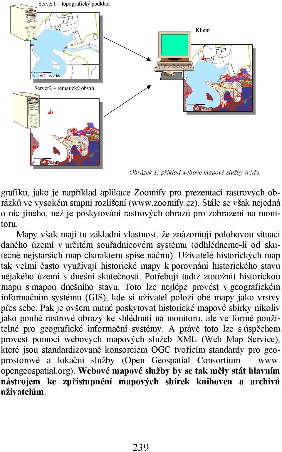 Mapy však mají tu základní vlastnost, že znázorňují polohovou situaci daného území v určitém souřadnicovém systému (odhlédneme-li od skutečně nejstarších map charakteru spíše náčrtu).