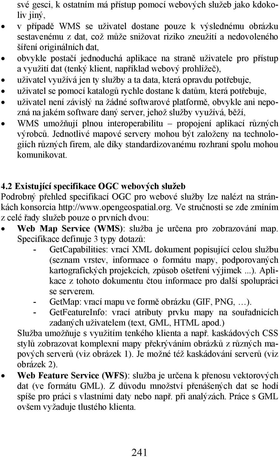 data, která opravdu potřebuje, uživatel se pomocí katalogů rychle dostane k datům, která potřebuje, uživatel není závislý na žádné softwarové platformě, obvykle ani nepozná na jakém software daný