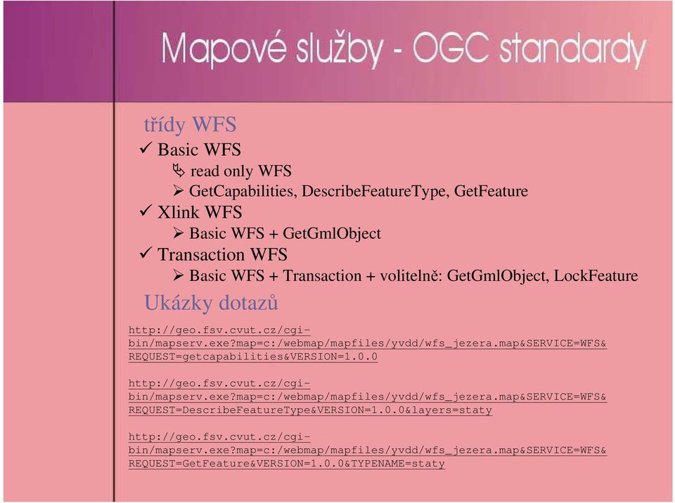 map&service=wfs& REQUEST=getcapabilities&VERSION=1.0.0 http://geo.fsv.cvut.cz/cgibin/mapserv.exe?map=c:/webmap/mapfiles/yvdd/wfs_jezera.