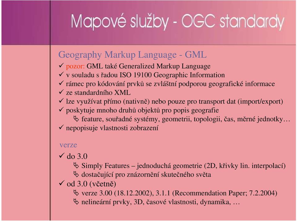 feature, souřadné systémy, geometrii, topologii, čas, měrné jednotky nepopisuje vlastnosti zobrazení verze do 3.0 Simply Features jednoduchá geometrie (2D, křivky lin.