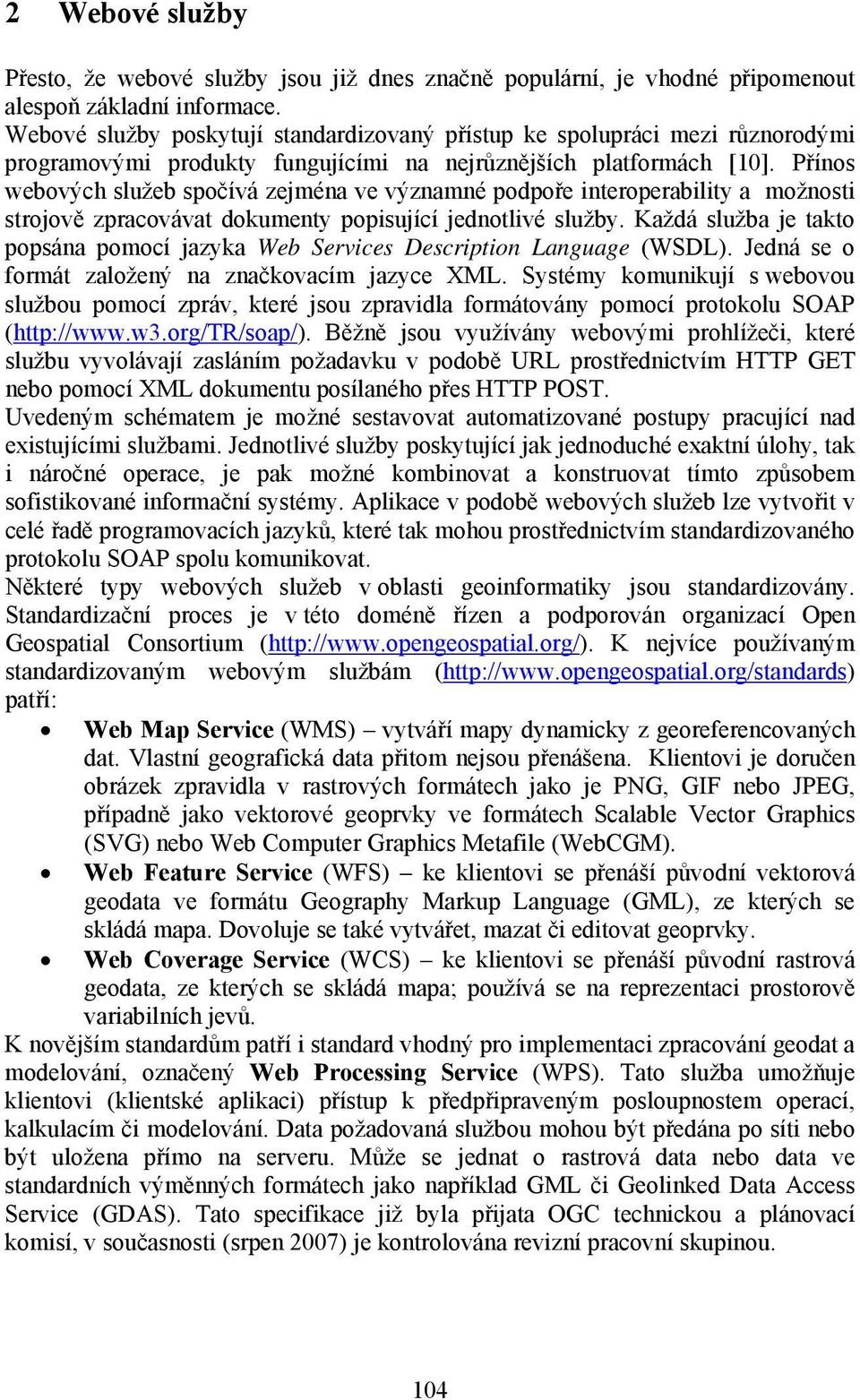 Přínos webových služeb spočívá zejména ve významné podpoře interoperability a možnosti strojově zpracovávat dokumenty popisující jednotlivé služby.