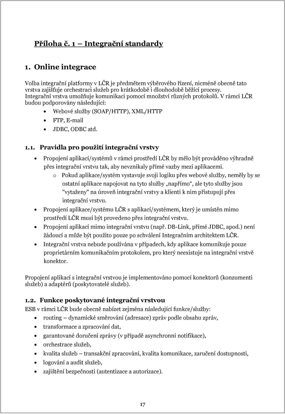 Integrační vrstva umožňuje komunikaci pomocí množství různých protokolů. V rámci LČR budou podporovány následující: Webové služby (SOAP/HTTP), XML/HTTP FTP, E-mail JDBC, ODBC atd. 1.