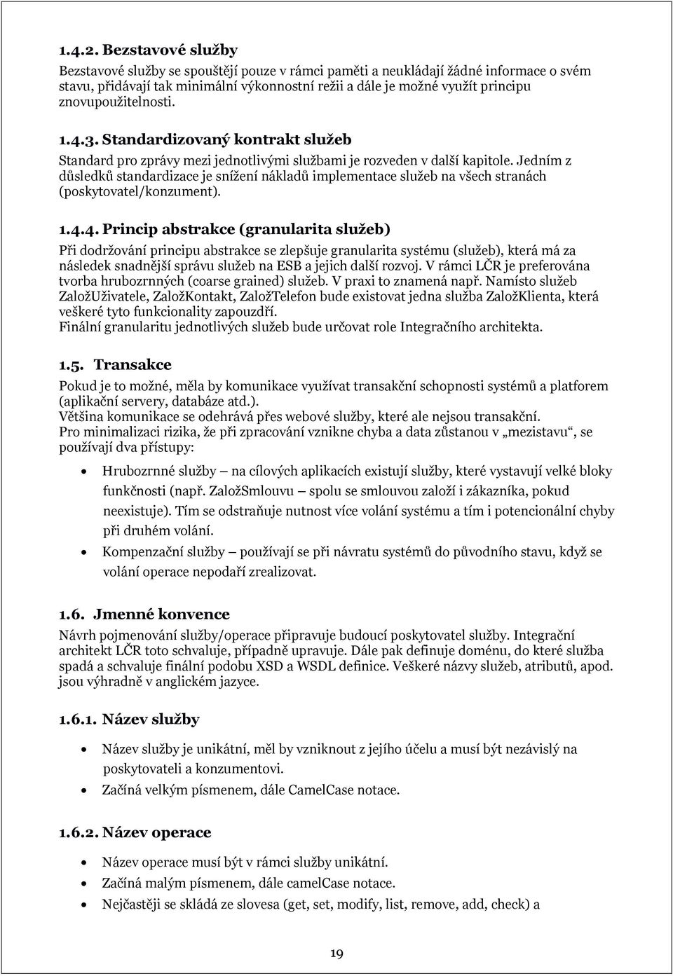 znovupoužitelnosti. 1.4.3. Standardizovaný kontrakt služeb Standard pro zprávy mezi jednotlivými službami je rozveden v další kapitole.