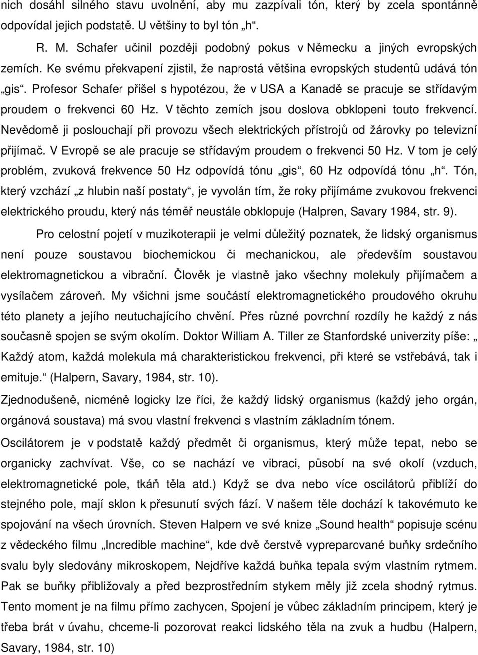 Profesor Schafer přišel s hypotézou, že v USA a Kanadě se pracuje se střídavým proudem o frekvenci 60 Hz. V těchto zemích jsou doslova obklopeni touto frekvencí.