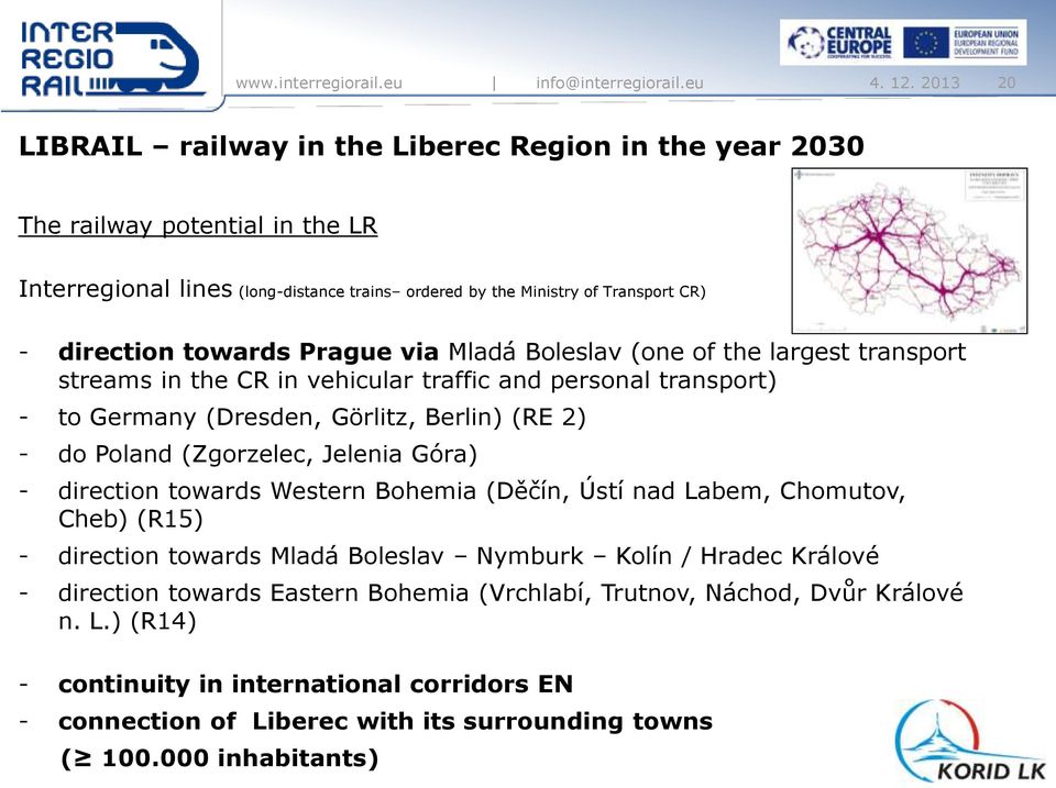 the largest transport streams in the CR in vehicular traffic and personal transport) - to Germany (Dresden, Görlitz, Berlin) (RE 2) - do Poland (Zgorzelec, Jelenia Góra) -