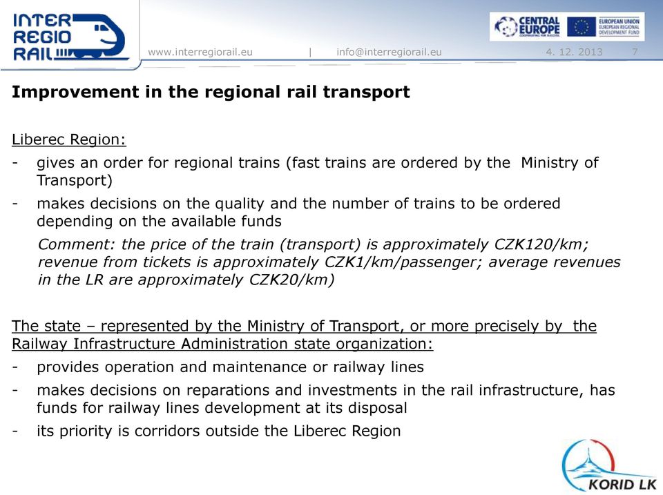 number of trains to be ordered depending on the available funds Comment: the price of the train (transport) is approximately CZK120/km; revenue from tickets is approximately CZK1/km/passenger;