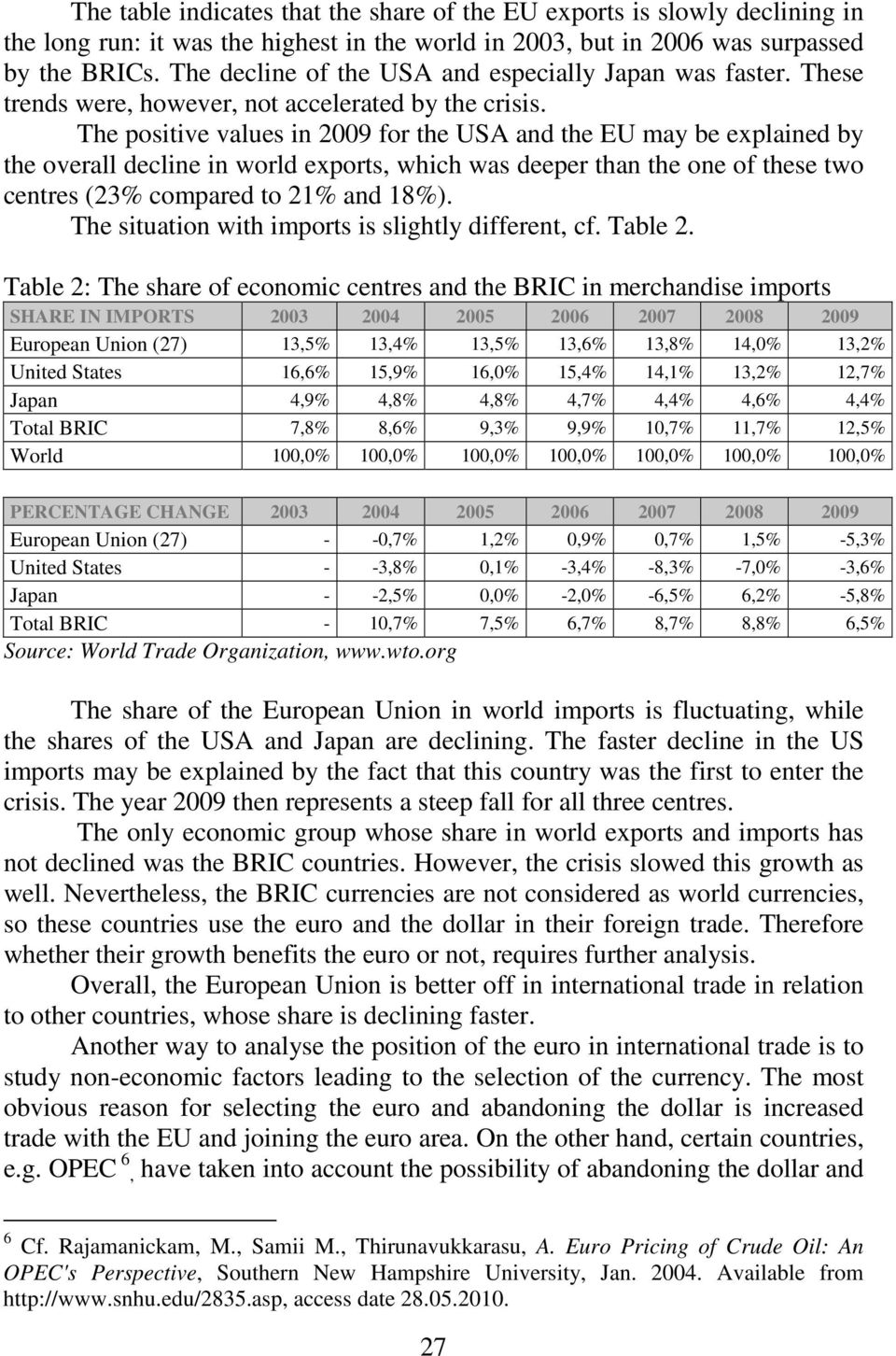 The positive values in 2009 for the USA and the EU may be explained by the overall decline in world exports, which was deeper than the one of these two centres (23% compared to 21% and 18%).