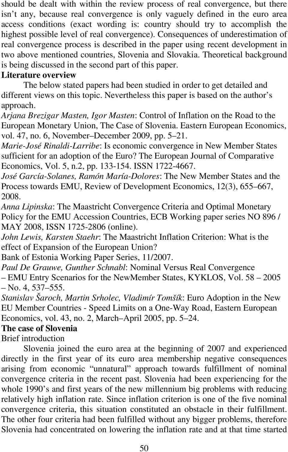 Consequences of underestimation of real convergence process is described in the paper using recent development in two above mentioned countries, Slovenia and Slovakia.