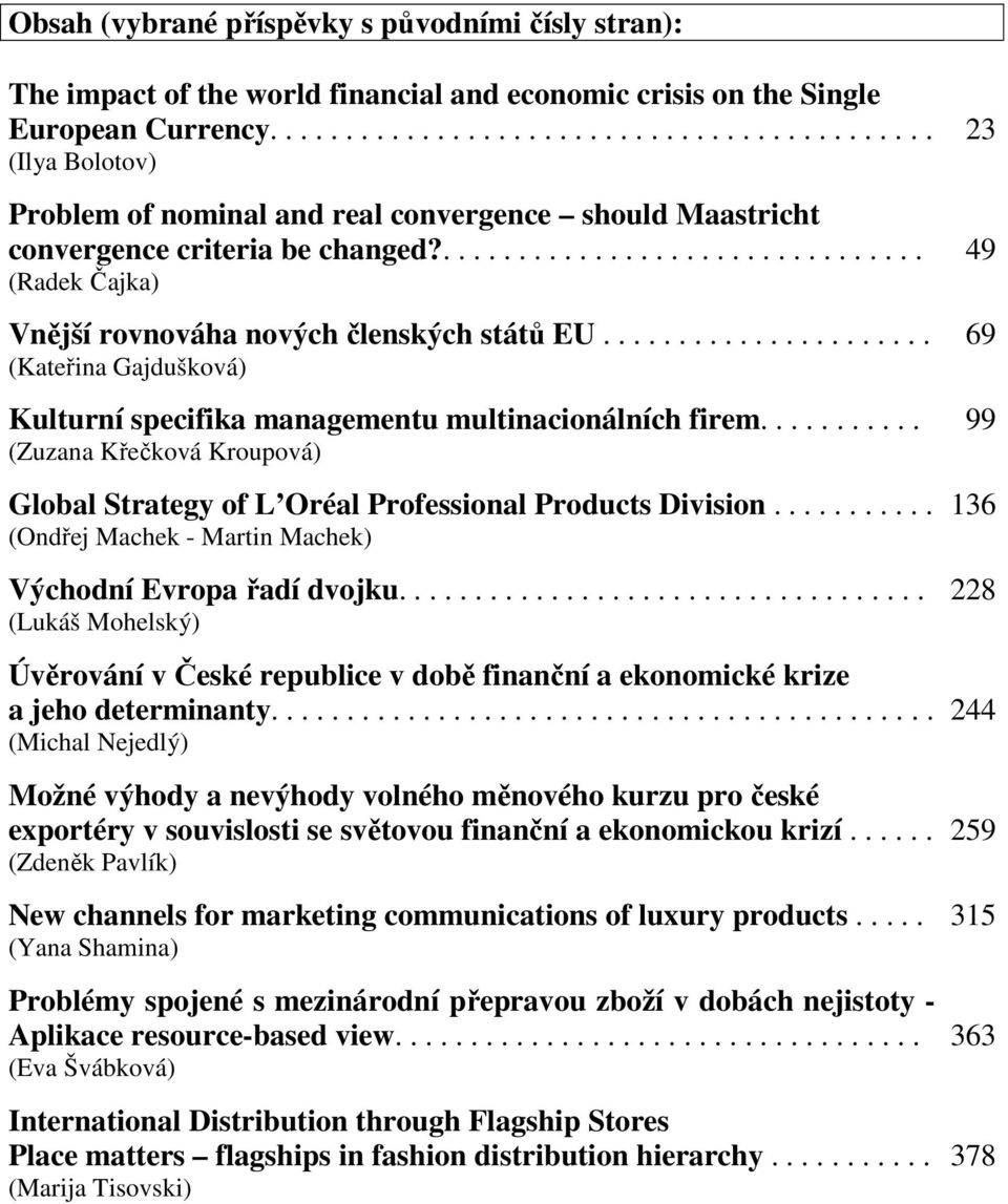 ................................ (Radek Čajka) Vnější rovnováha nových členských států EU...................... (Kateřina Gajdušková) Kulturní specifika managementu multinacionálních firem.