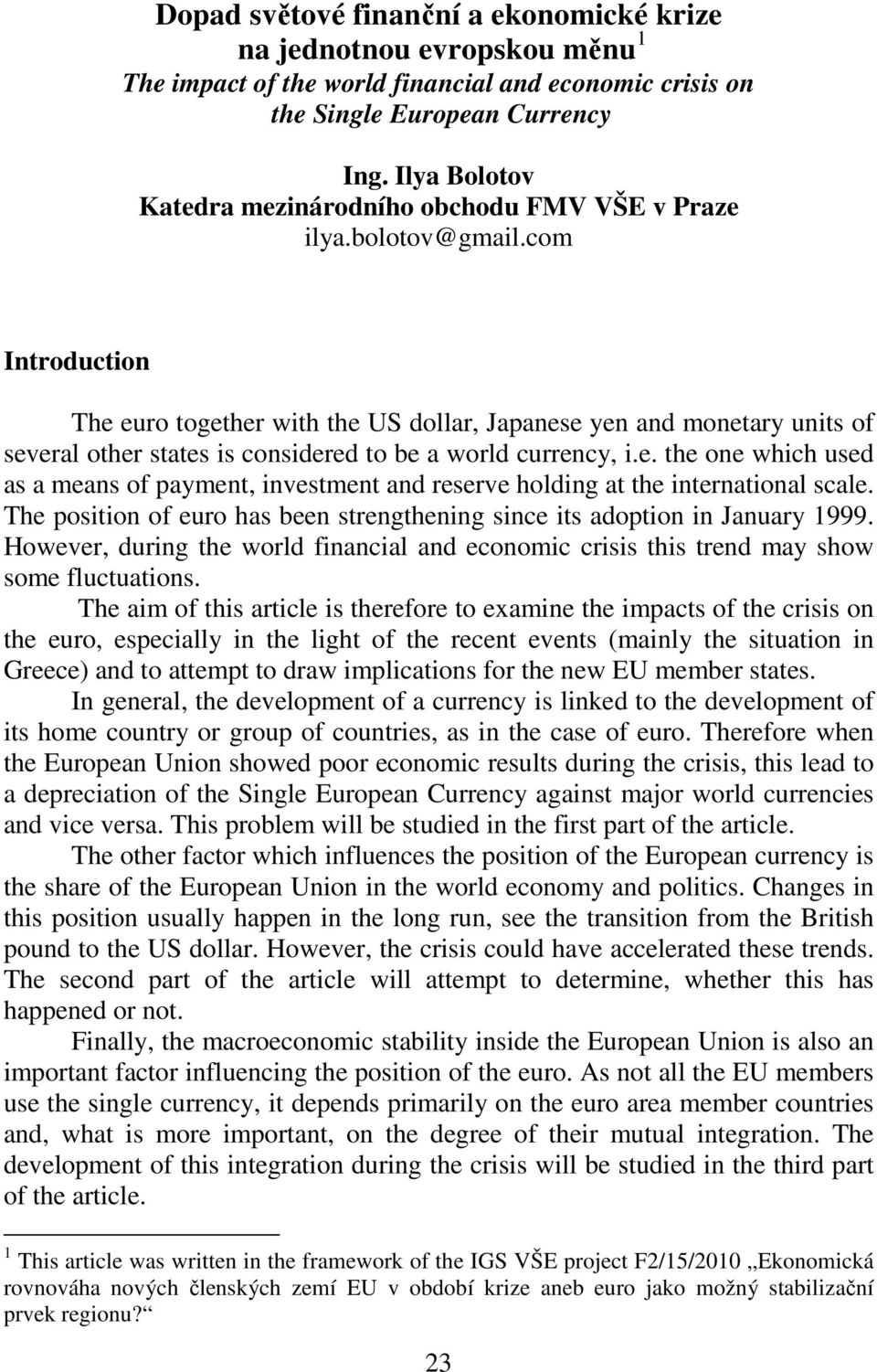 com Introduction The euro together with the US dollar, Japanese yen and monetary units of several other states is considered to be a world currency, i.e. the one which used as a means of payment, investment and reserve holding at the international scale.