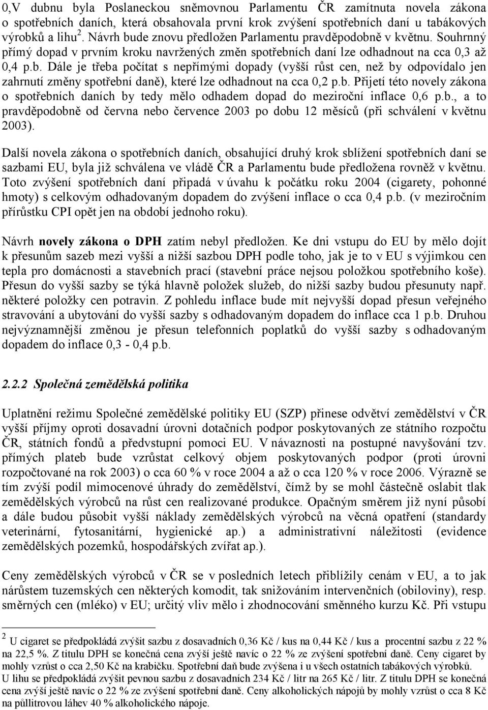 b. Přijetí této novely zákona o spotřebních daních by tedy mělo odhadem dopad do meziroční inflace 0,6 p.b., a to pravděpodobně od června nebo července 2003 po dobu 12 měsíců (při schválení v květnu 2003).