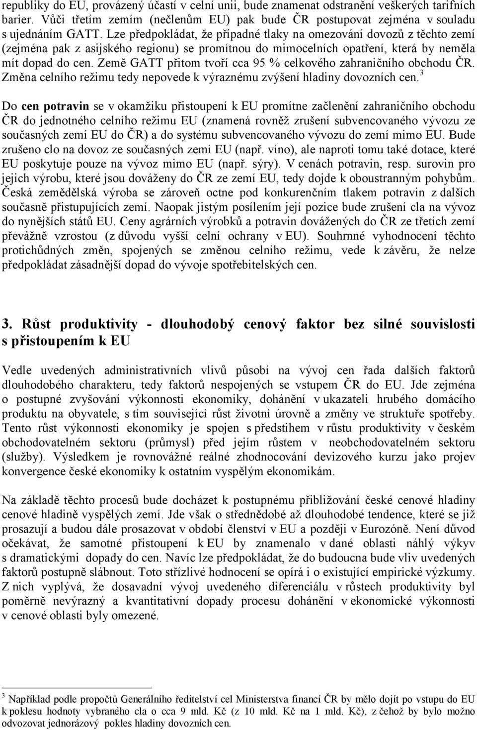 Země GATT přitom tvoří cca 95 % celkového zahraničního obchodu ČR. Změna celního režimu tedy nepovede k výraznému zvýšení hladiny dovozních cen.