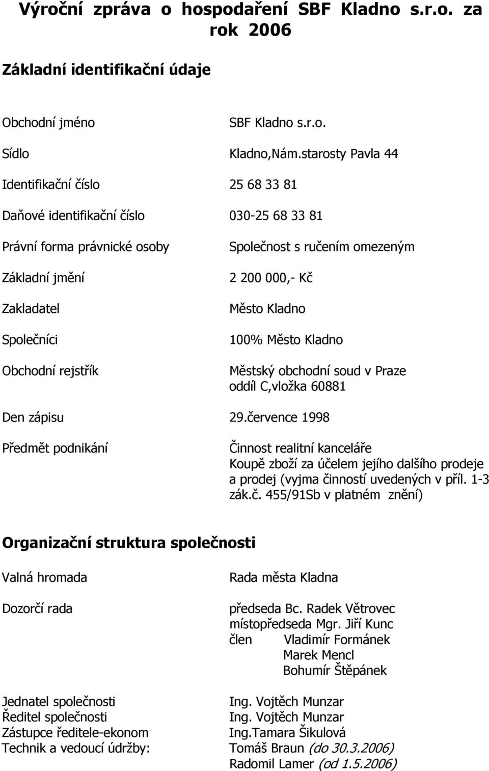 omezeným 2 200 000,- Kč Město Kladno 100% Město Kladno Městský obchodní soud v Praze oddíl C,vložka 60881 Den zápisu 29.