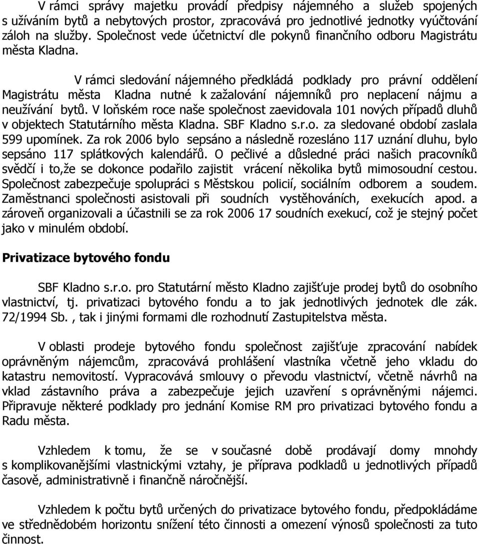 V rámci sledování nájemného předkládá podklady pro právní oddělení Magistrátu města Kladna nutné k zažalování nájemníků pro neplacení nájmu a neužívání bytů.