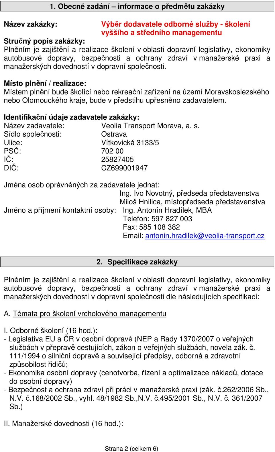 Místo plnění / realizace: Místem plnění bude školící nebo rekreační zařízení na území Moravskoslezského nebo Olomouckého kraje, bude v předstihu upřesněno zadavatelem.