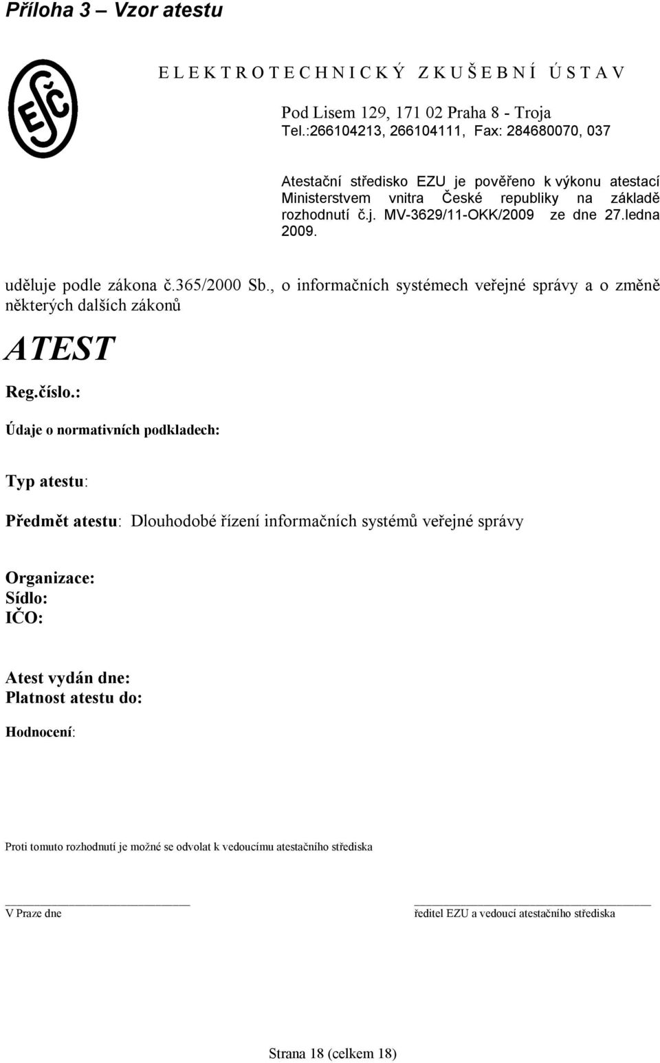 ledna 2009. uděluje podle zákona č.365/2000 Sb., o informačních systémech veřejné správy a o změně některých dalších zákonů ATEST Reg.číslo.