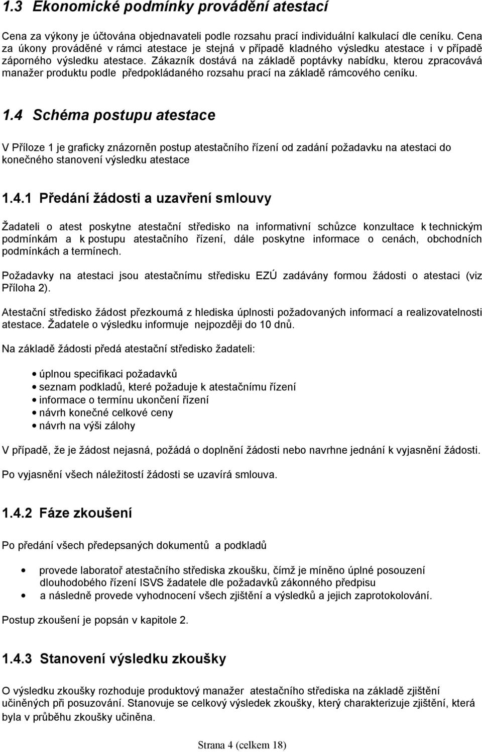 Zákazník dostává na základě poptávky nabídku, kterou zpracovává manažer produktu podle předpokládaného rozsahu prací na základě rámcového ceníku. 1.