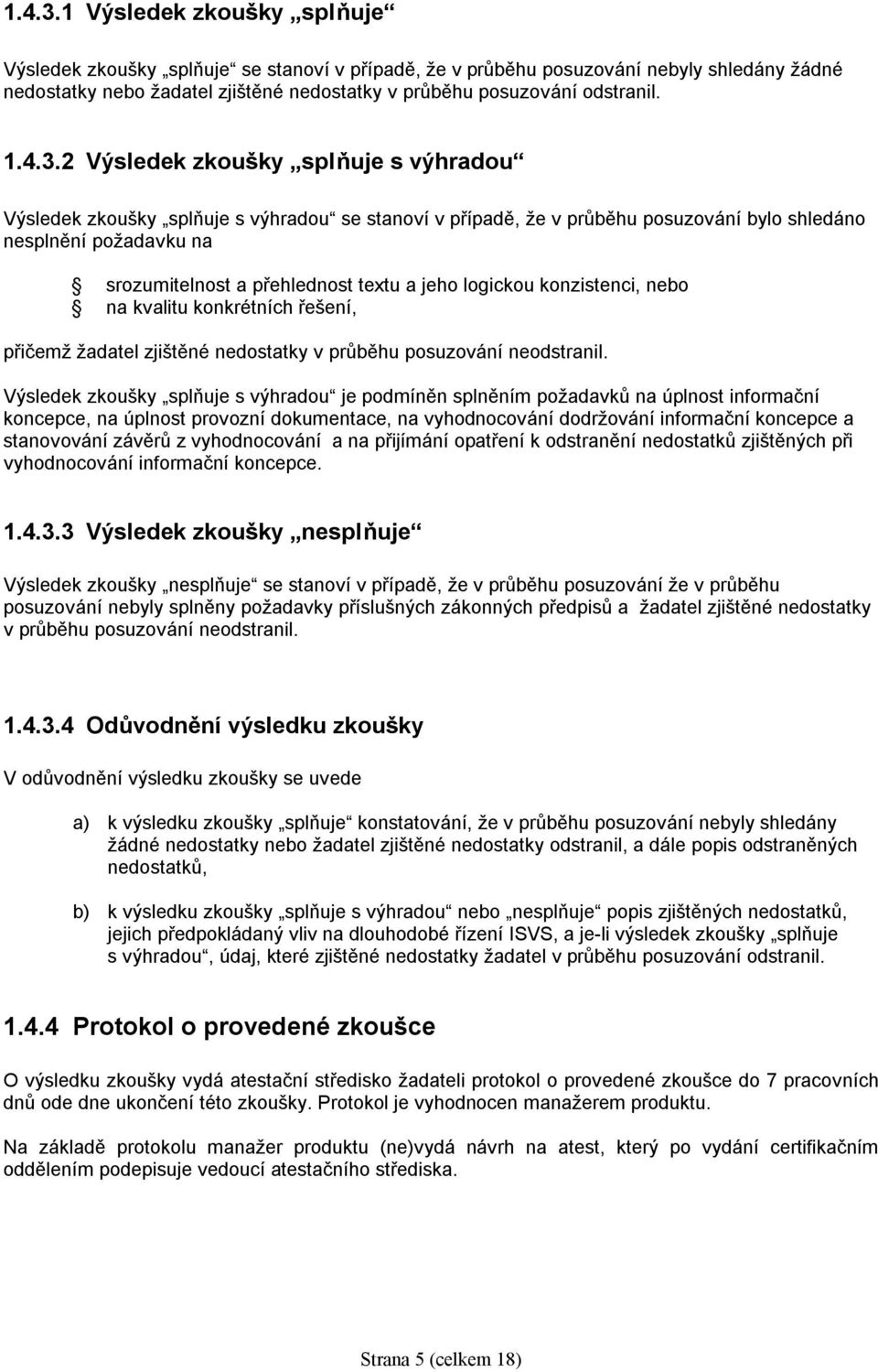 2 Výsledek zkoušky splňuje s výhradou Výsledek zkoušky splňuje s výhradou se stanoví v případě, že v průběhu posuzování bylo shledáno nesplnění požadavku na srozumitelnost a přehlednost textu a jeho