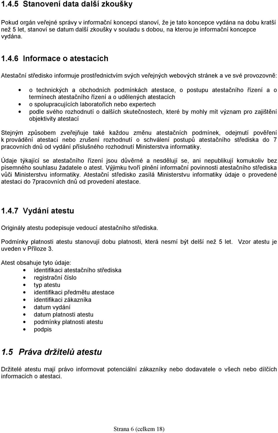 6 Informace o atestacích Atestační středisko informuje prostřednictvím svých veřejných webových stránek a ve své provozovně: o technických a obchodních podmínkách atestace, o postupu atestačního