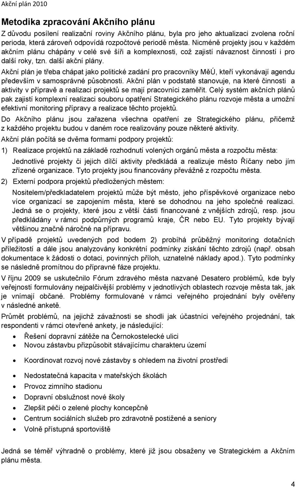 Akční plán je třeba chápat jako politické zadání pro pracovníky MěÚ, kteří vykonávají agendu především v samosprávné působnosti.