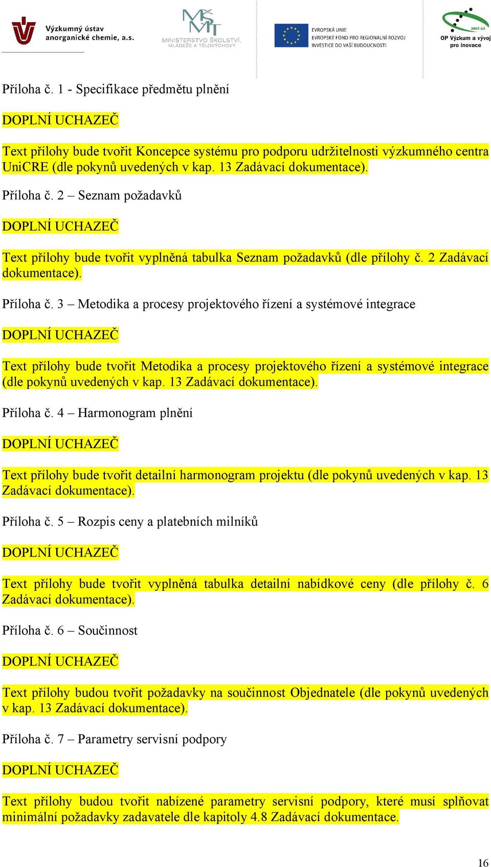 3 Metodika a procesy projektového řízení a systémové integrace Text přílohy bude tvořit Metodika a procesy projektového řízení a systémové integrace (dle pokynů uvedených v kap.