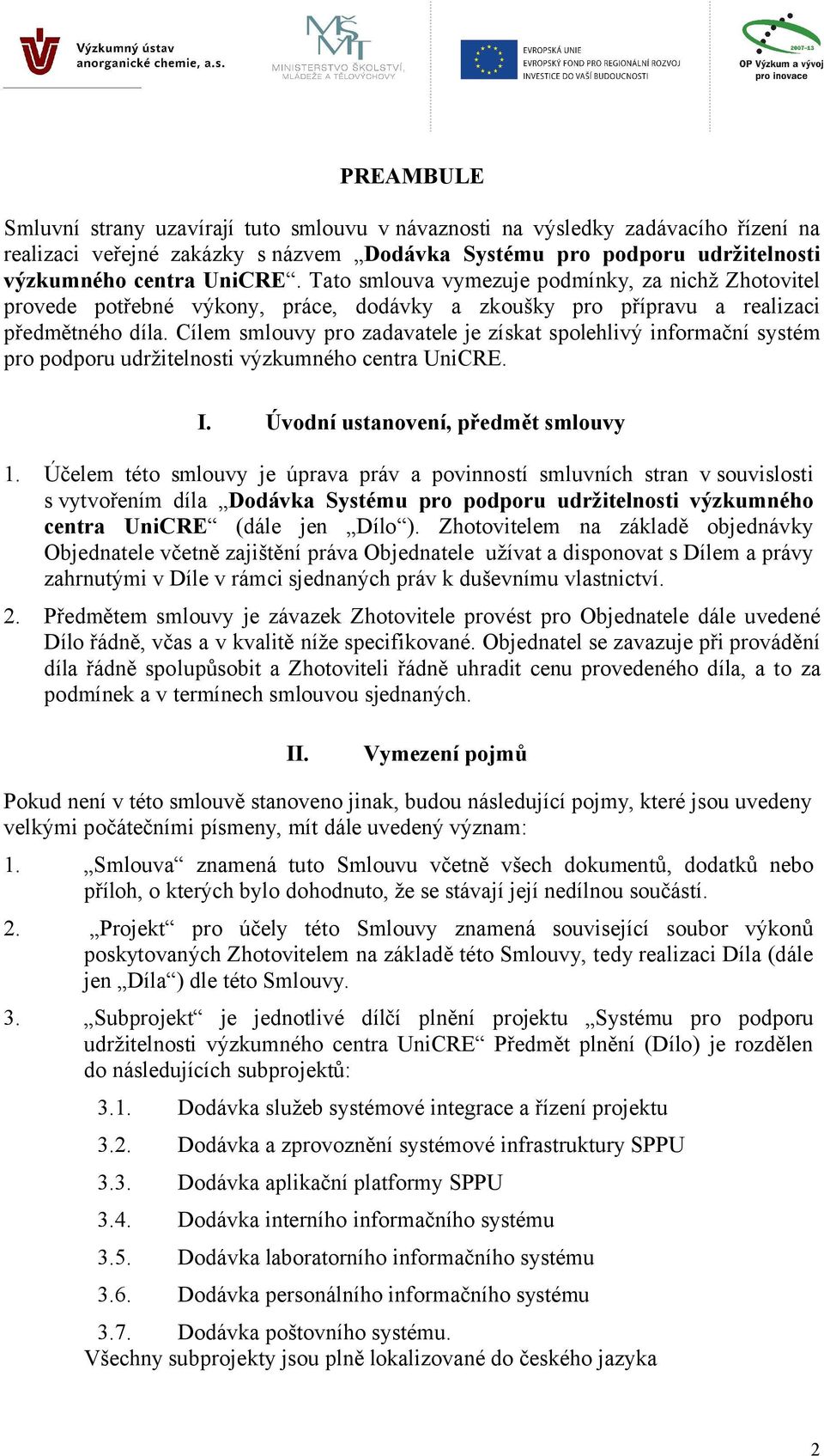 Cílem smlouvy pro zadavatele je získat spolehlivý informační systém pro podporu udržitelnosti výzkumného centra UniCRE. I. Úvodní ustanovení, předmět smlouvy 1.