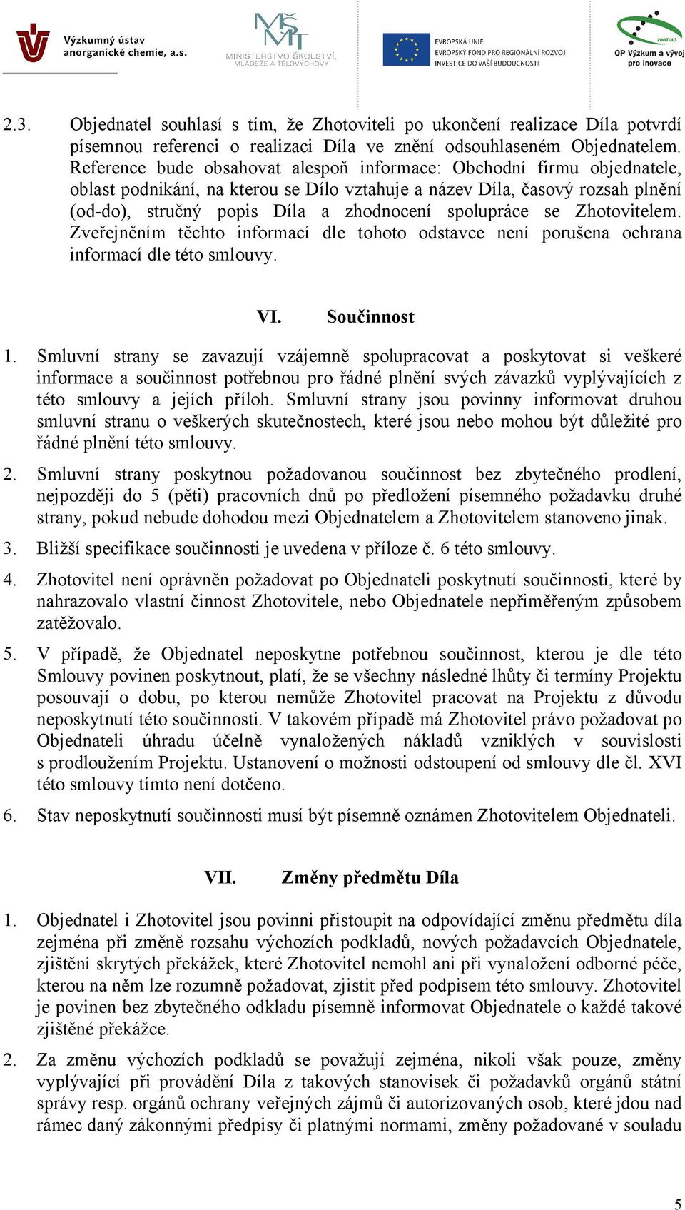 spolupráce se Zhotovitelem. Zveřejněním těchto informací dle tohoto odstavce není porušena ochrana informací dle této smlouvy. VI. Součinnost 1.