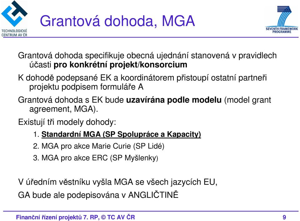 grant agreement, MGA). Existují tři modely dohody: 1. Standardní MGA (SP Spolupráce a Kapacity) 2. MGA pro akce Marie Curie (SP Lidé) 3.
