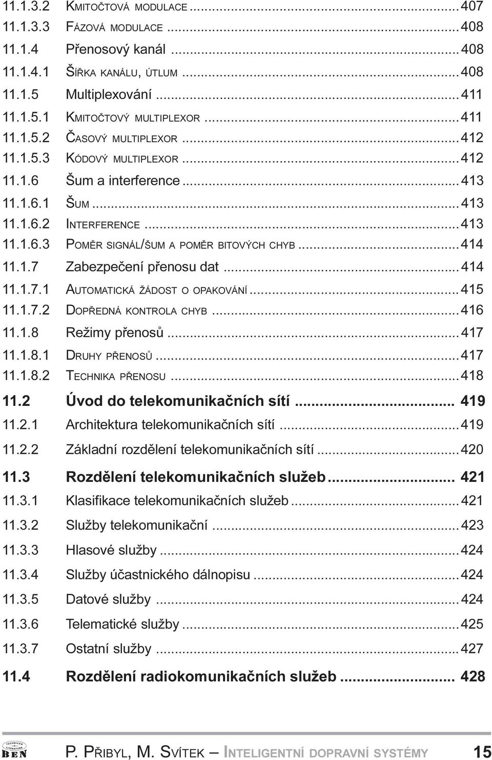 dat 414 11 1 7 1 AUTOMATICKÁ ŽÁDOST O OPAKOVÁNÍ 415 11 1 7 2 DOPØEDNÁ KONTROLA CHYB 416 11 1 8 Režimy pøenosù 417 11 1 8 1 DRUHY PØENOSÙ 417 11 1 8 2 TECHNIKA PØENOSU 418 11 2 Úvod do