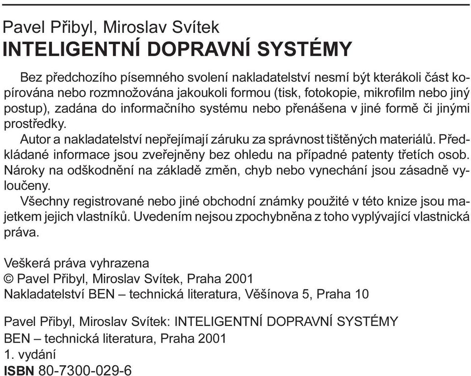 informace jsou zveøejnìny bez ohledu na pøípadné patenty tøetích osob Nároky na odškodnìní na základì zmìn, chyb nebo vynechání jsou zásadnì vylouèeny Všechny registrované nebo jiné obchodní známky