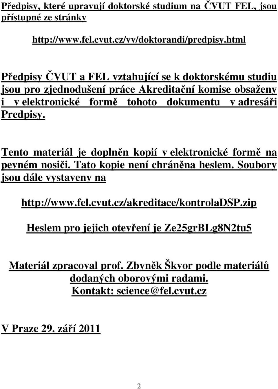 Predpisy. Tento materiál je doplněn kopií v elektronické formě na pevném nosiči. Tato kopie není chráněna heslem. Soubory jsou dále vystaveny na http://www.fel.cvut.