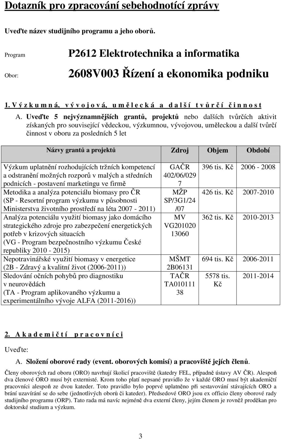 Uveďte 5 nejvýznamnějších grantů, projektů nebo dalších tvůrčích aktivit získaných pro související vědeckou, výzkumnou, vývojovou, uměleckou a další tvůrčí činnost v oboru za posledních 5 let Názvy