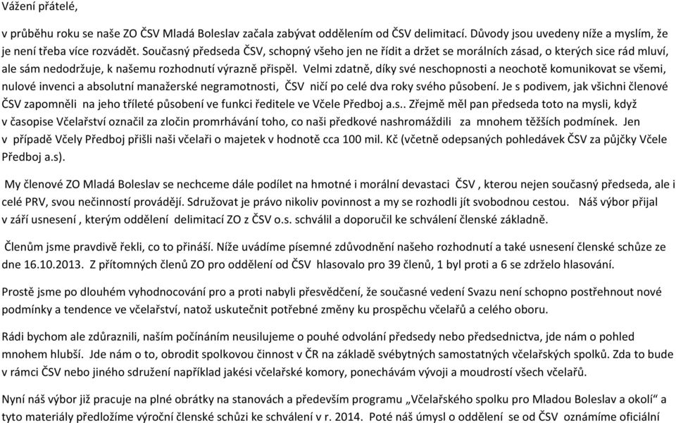 Velmi zdatně, díky své neschopnosti a neochotě komunikovat se všemi, nulové invenci a absolutní manažerské negramotnosti, ČSV ničí po celé dva roky svého působení.