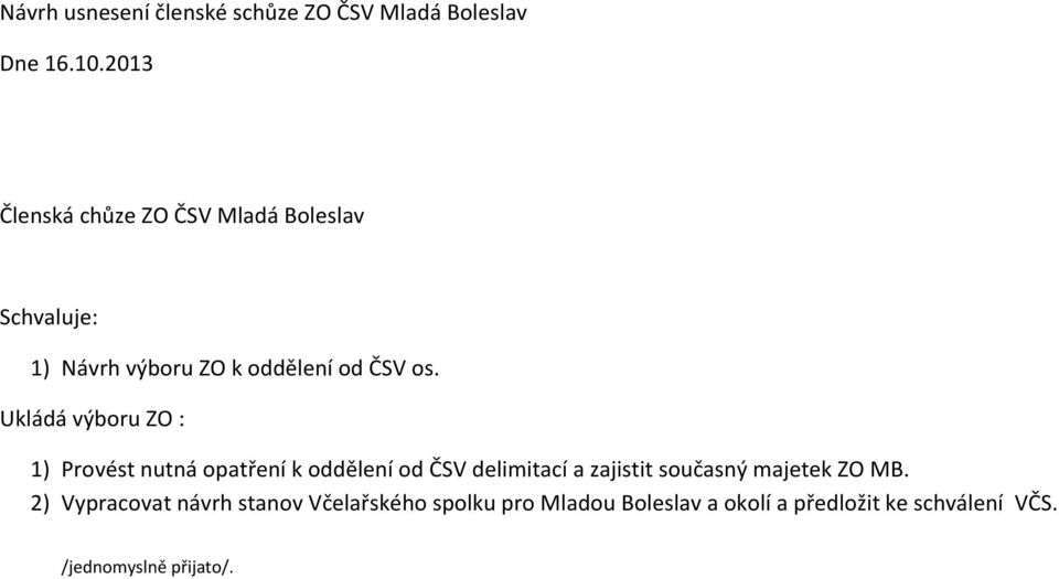 Ukládá výboru ZO : 1) Provést nutná opatření k oddělení od ČSV delimitací a zajistit současný