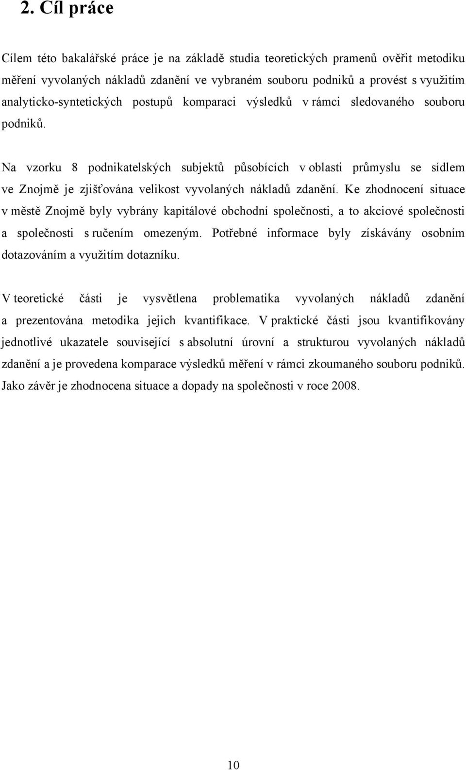 Na vzorku 8 podnikatelských subjektů působících v oblasti průmyslu se sídlem ve Znojmě je zjišťována velikost vyvolaných nákladů zdanění.