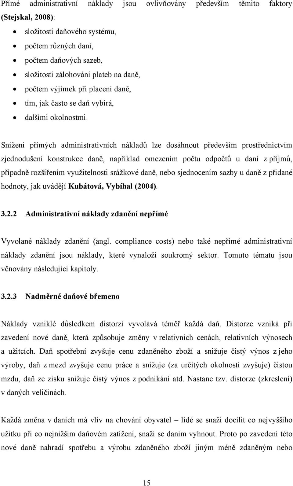 Snížení přímých administrativních nákladů lze dosáhnout především prostřednictvím zjednodušení konstrukce daně, například omezením počtu odpočtů u daní z příjmů, případně rozšířením využitelnosti