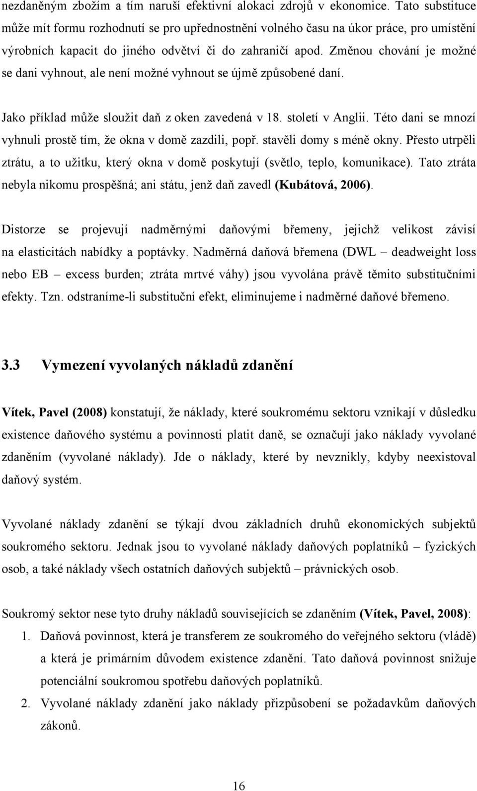 Změnou chování je možné se dani vyhnout, ale není možné vyhnout se újmě způsobené daní. Jako příklad může sloužit daň z oken zavedená v 18. století v Anglii.