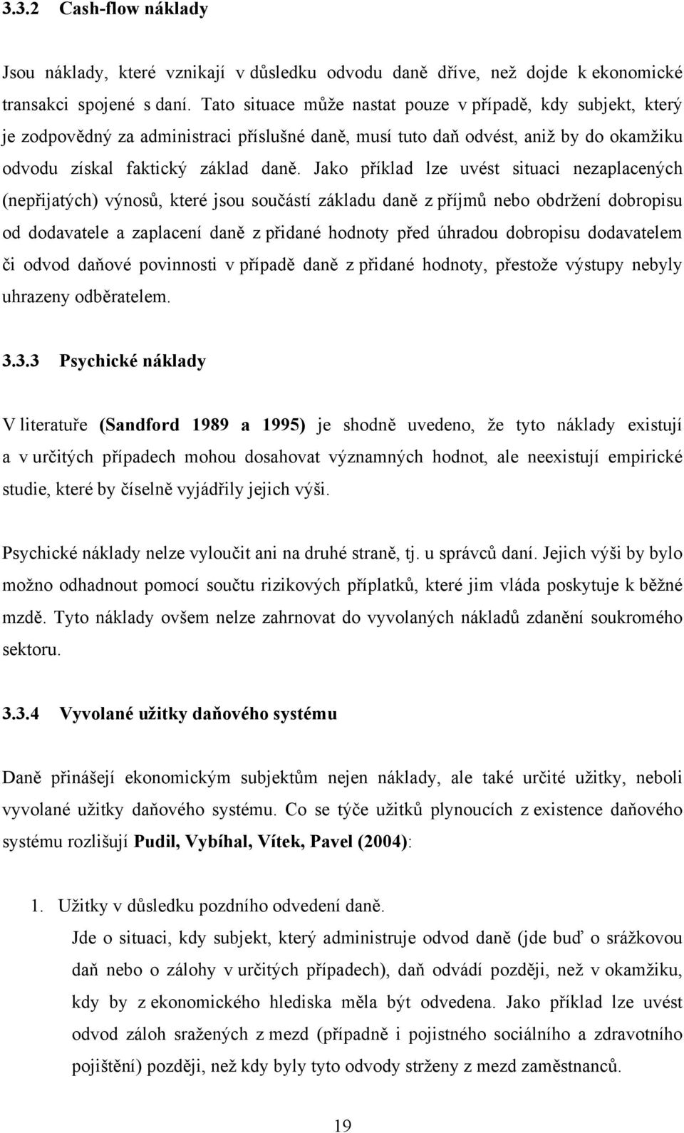 Jako příklad lze uvést situaci nezaplacených (nepřijatých) výnosů, které jsou součástí základu daně z příjmů nebo obdržení dobropisu od dodavatele a zaplacení daně z přidané hodnoty před úhradou